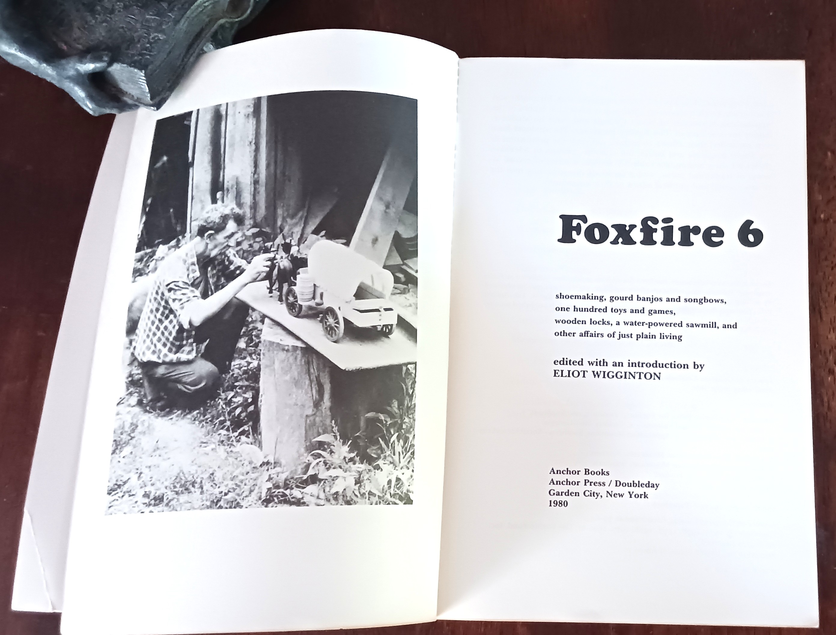 Foxfire 6: Shoemaking, 100 Toys and Games; Gourd Banjos and Song Bows, Wooden Locks, a Water-Powered Sawmill; and Other Affairs of Just Plain Living